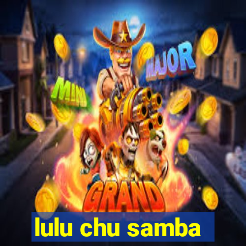 lulu chu samba